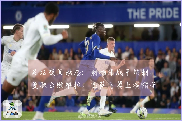足坛夜间动态：利物浦战平热刺，曼联击败维拉，巴萨飞翼上演帽子戏法