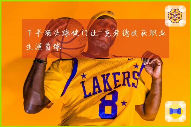 下半场头球破门让-克劳德收获职业生涯首球